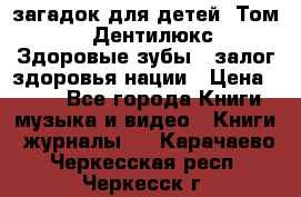 1400 загадок для детей. Том 2  «Дентилюкс». Здоровые зубы — залог здоровья нации › Цена ­ 424 - Все города Книги, музыка и видео » Книги, журналы   . Карачаево-Черкесская респ.,Черкесск г.